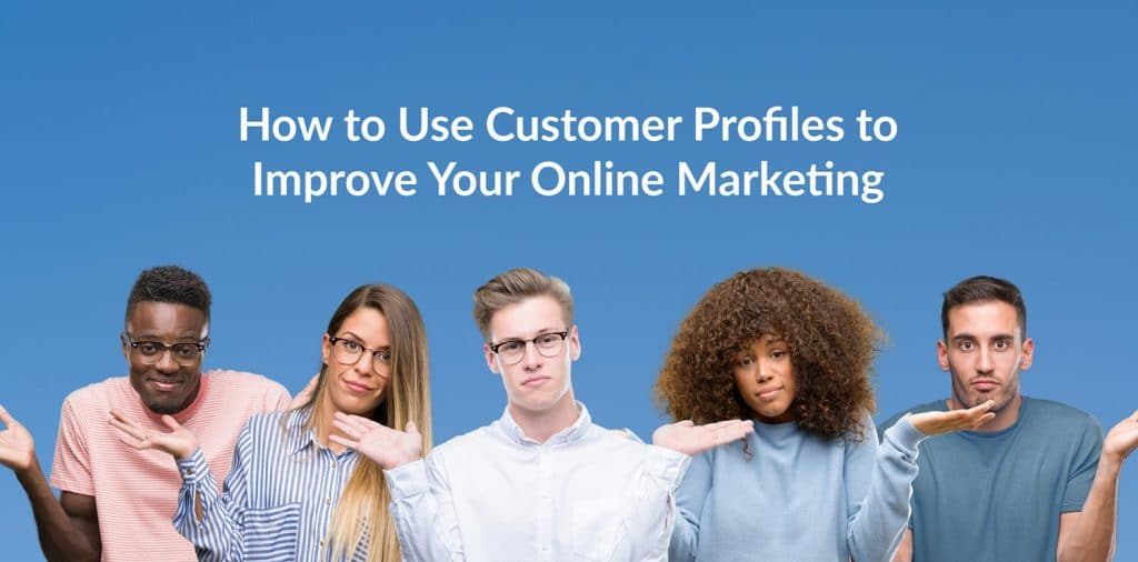 How to Use Customer Profiles to Improve Your Online Marketing