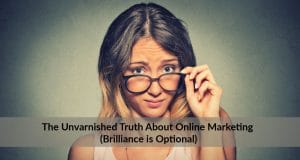 The Unvarnished Truth About Online Marketing (Brilliance is Optional)
