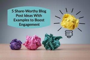 5 Share-Worthy Blog Post Ideas With Examples to Boost Engagement