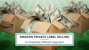 A Completely Different Approach to Amazon Private Label Selling