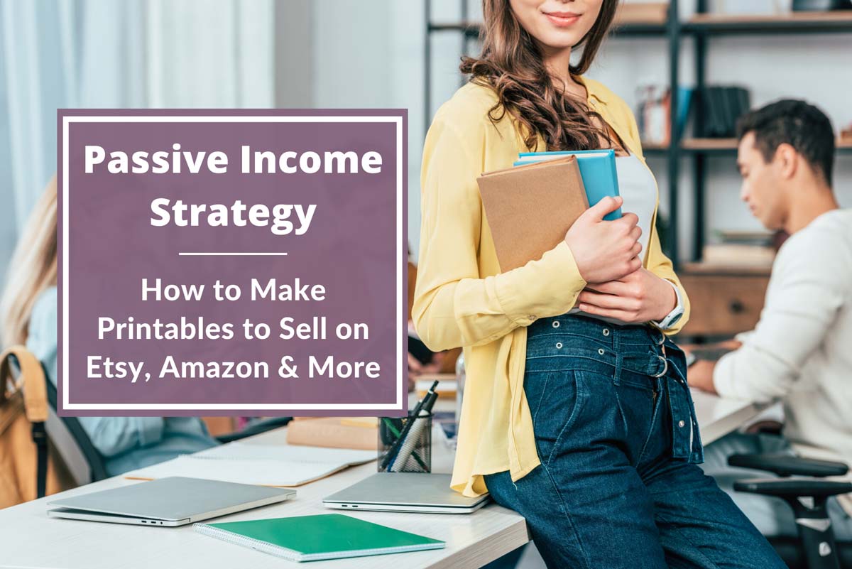 Passive Income Strategy: How to Make Printables to Sell on Etsy, Amazon & More