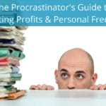 The Procrastinator's Guide to Boosting Profits & Personal Freedom