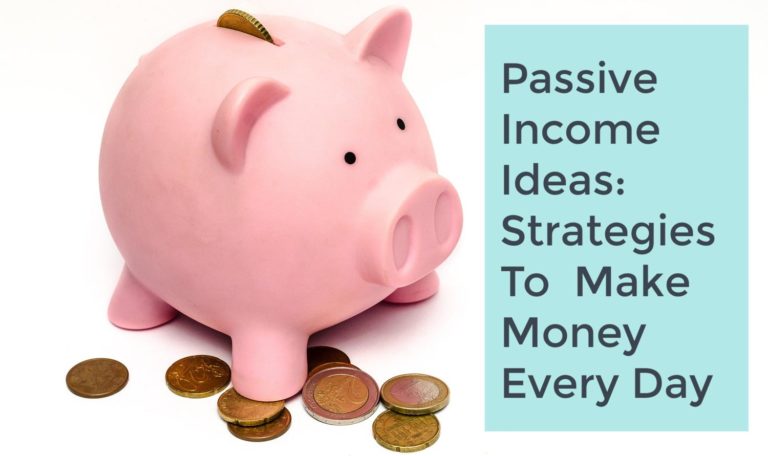 Passive Income Ideas: Strategies For Making Money Every Day