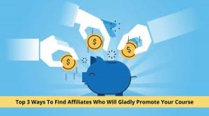 Top 3 Ways To Find Affiliates Who Will Gladly Promote Your Course