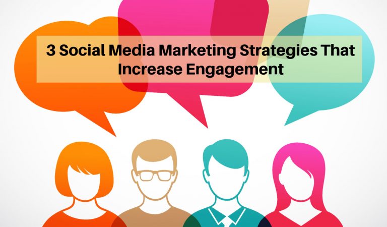 3 Social Media Marketing Strategies That Increase Engagement