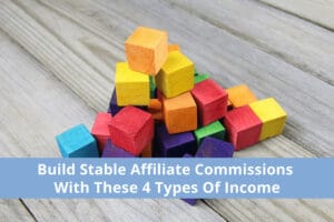 Build Stable Affiliate Commissions With These 4 Types Of Income