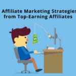 6 Affiliate Marketing Strategies from Top-Earning Affiliates