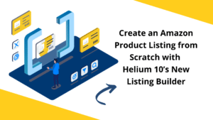 Create an Amazon Product Listing from Scratch with Helium 10’s New Listing Builder