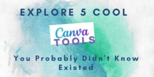 Explore 5 Cool Canva Tools You Probably Didn’t Know Existed