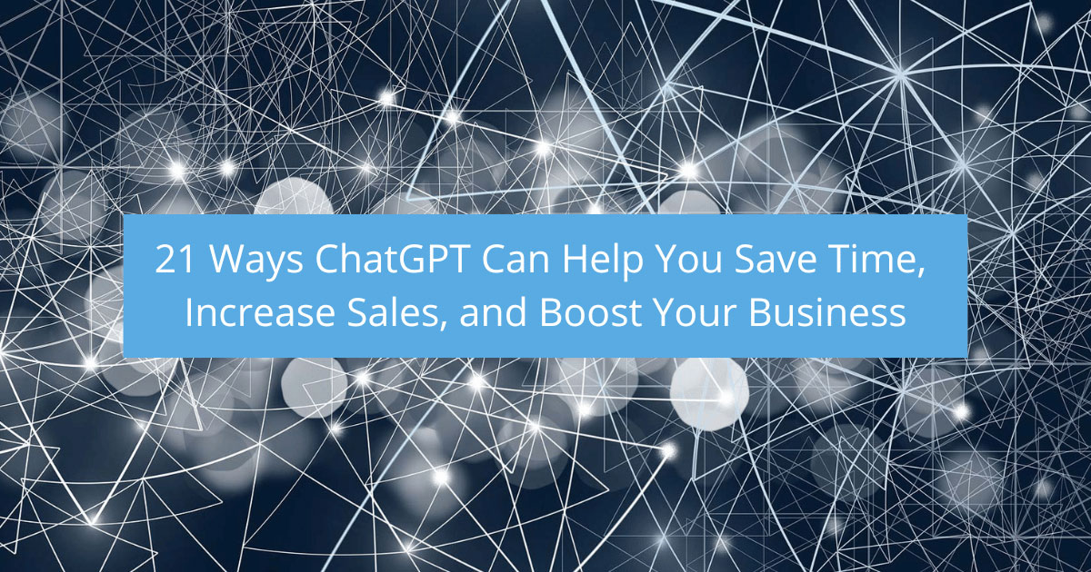 21 Ways ChatGPT Can Help You Save Time, Increase Sales, and Boost Your Business