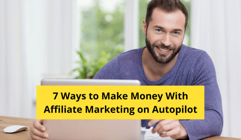 7 Ways to Make Money With Affiliate Marketing on Autopilot